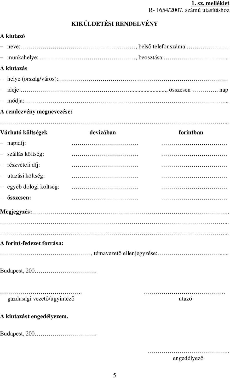 A rendezvény megnevezése: Várható költségek devizában forintban napidíj: szállás költség: részvételi díj: utazási költség: egyéb