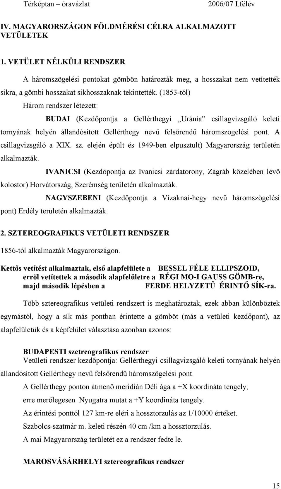 (1853-tól) Három rendszer létezett: BUDAI (Kezdőpontja a Gellérthegyi Uránia csillagvizsgáló keleti tornyának helyén állandósított Gellérthegy nevű felsőrendű háromszögelési pont.