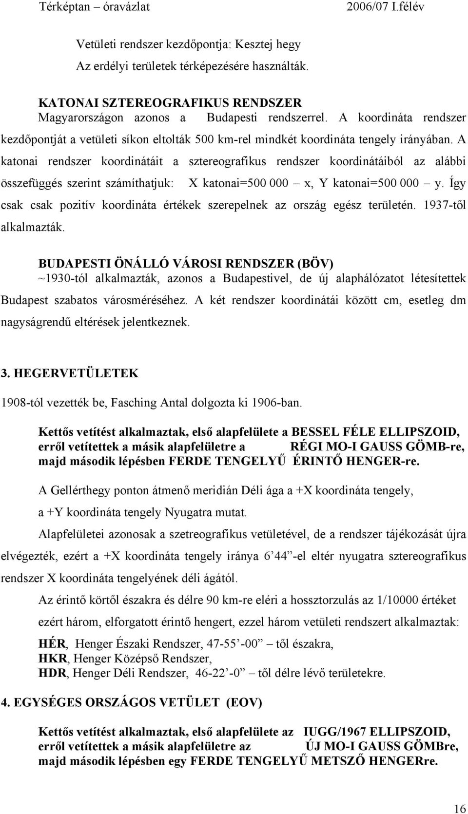 A katonai rendszer koordinátáit a sztereografikus rendszer koordinátáiból az alábbi összefüggés szerint számíthatjuk: X katonai=500 000 x, Y katonai=500 000 y.