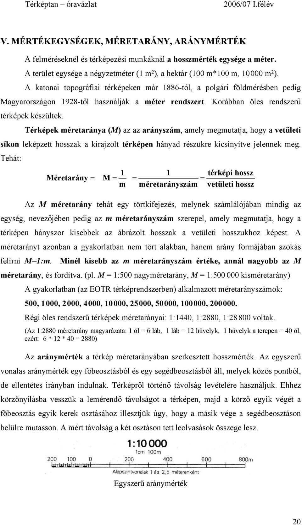 Térképek méretaránya (M) az az arányszám, amely megmutatja, hogy a vetületi síkon leképzett hosszak a kirajzolt térképen hányad részükre kicsinyítve jelennek meg.