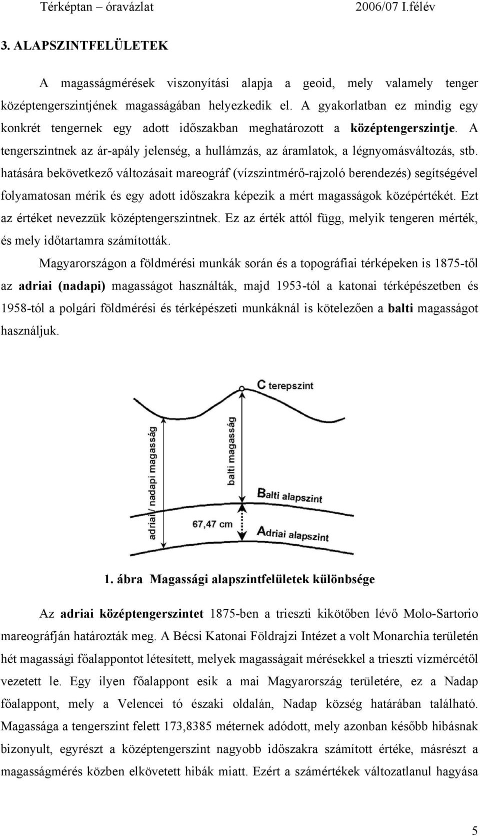 hatására bekövetkező változásait mareográf (vízszintmérő-rajzoló berendezés) segítségével folyamatosan mérik és egy adott időszakra képezik a mért magasságok középértékét.