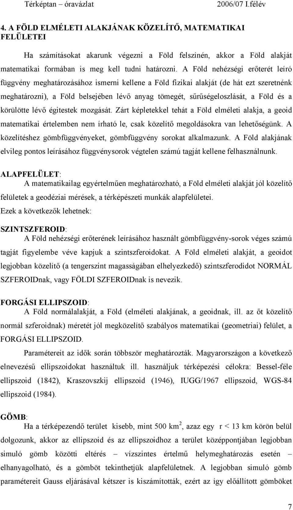 és a körülötte lévő égitestek mozgását. Zárt képletekkel tehát a Föld elméleti alakja, a geoid matematikai értelemben nem írható le, csak közelítő megoldásokra van lehetőségünk.