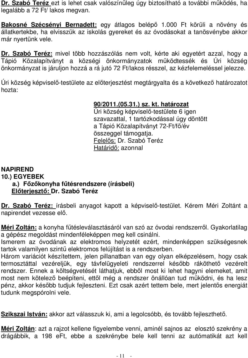 Szabó Teréz: mivel több hozzászólás nem volt, kérte aki egyetért azzal, hogy a Tápió Közalapítványt a községi önkormányzatok működtessék és Úri község önkormányzat is járuljon hozzá a rá jutó 72