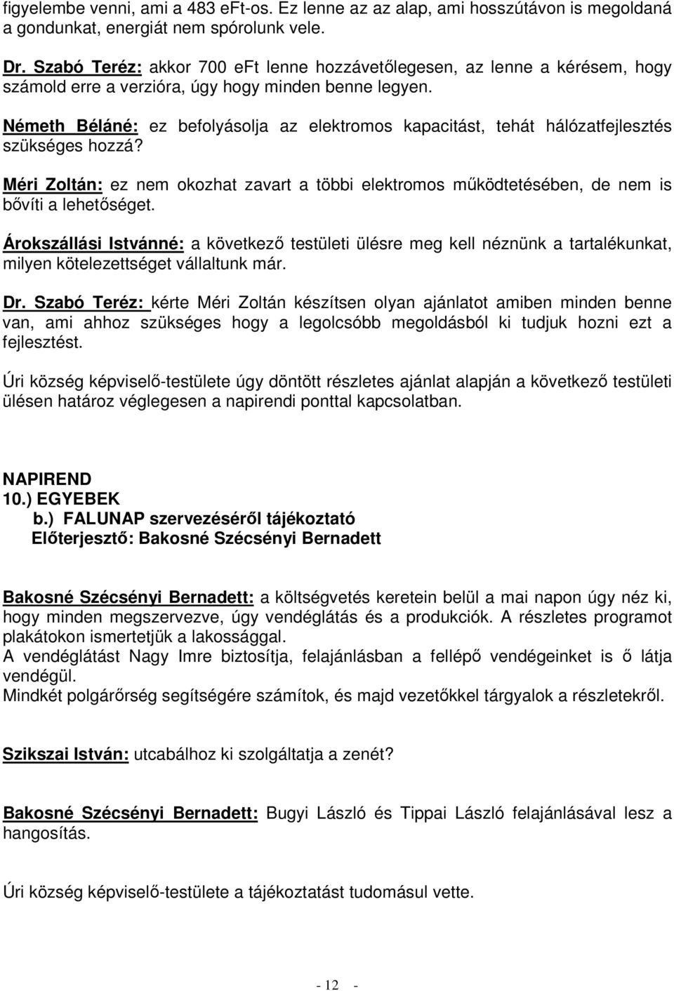 Németh Béláné: ez befolyásolja az elektromos kapacitást, tehát hálózatfejlesztés szükséges hozzá? Méri Zoltán: ez nem okozhat zavart a többi elektromos működtetésében, de nem is bővíti a lehetőséget.