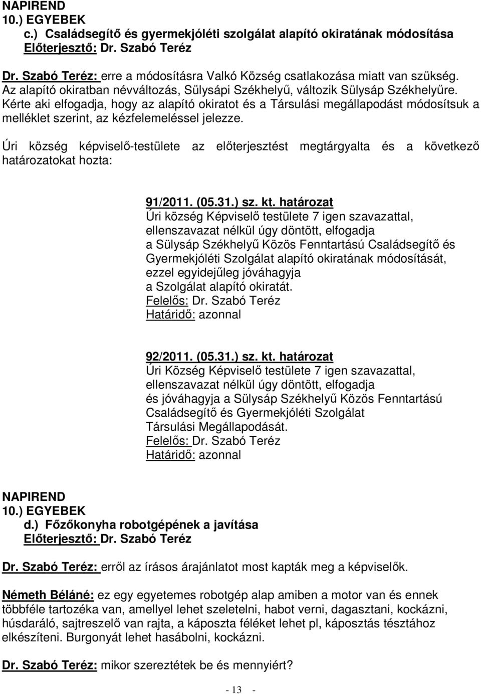 Kérte aki elfogadja, hogy az alapító okiratot és a Társulási megállapodást módosítsuk a melléklet szerint, az kézfelemeléssel jelezze.