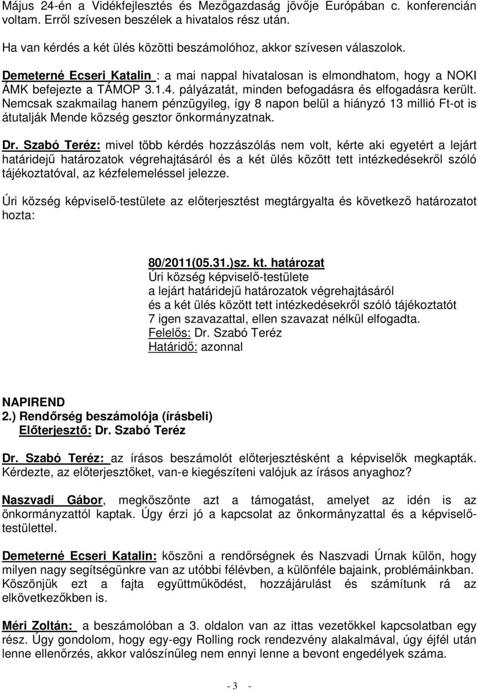 pályázatát, minden befogadásra és elfogadásra került. Nemcsak szakmailag hanem pénzügyileg, így 8 napon belül a hiányzó 13 millió Ft-ot is átutalják Mende község gesztor önkormányzatnak. Dr.