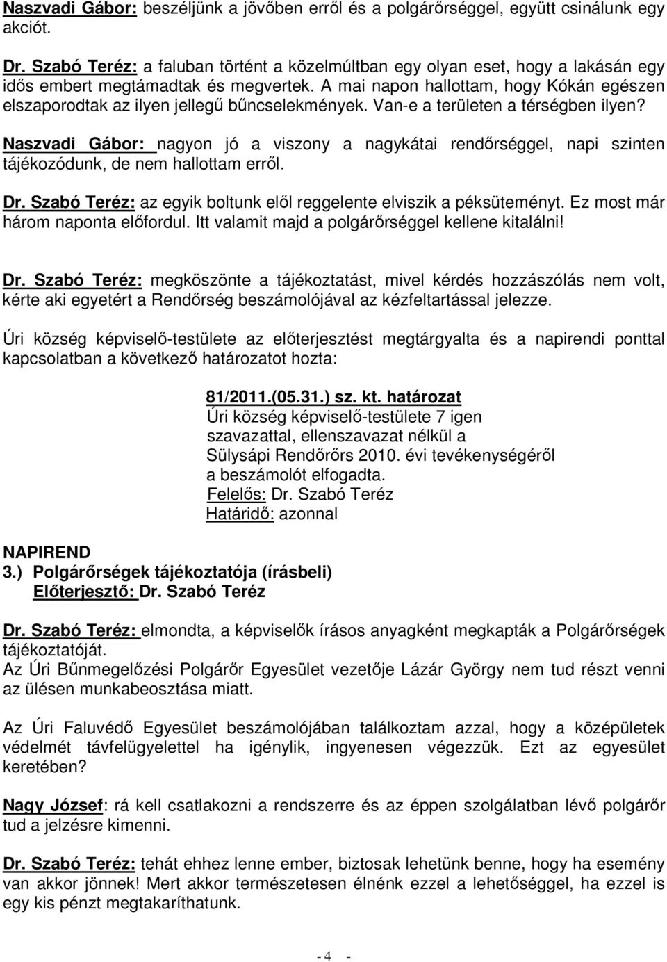 A mai napon hallottam, hogy Kókán egészen elszaporodtak az ilyen jellegű bűncselekmények. Van-e a területen a térségben ilyen?