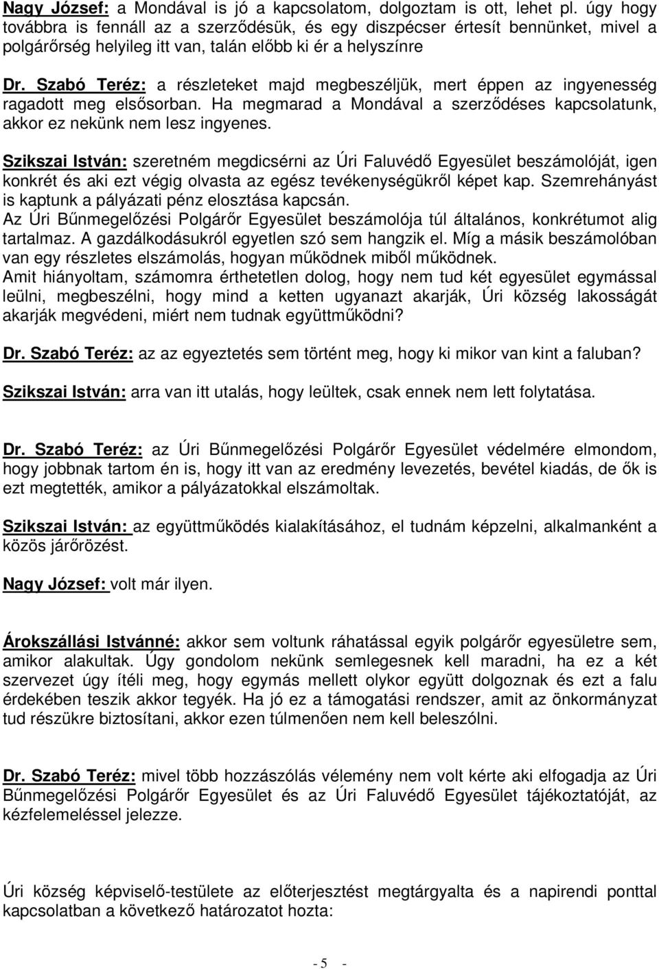 Szabó Teréz: a részleteket majd megbeszéljük, mert éppen az ingyenesség ragadott meg elsősorban. Ha megmarad a Mondával a szerződéses kapcsolatunk, akkor ez nekünk nem lesz ingyenes.