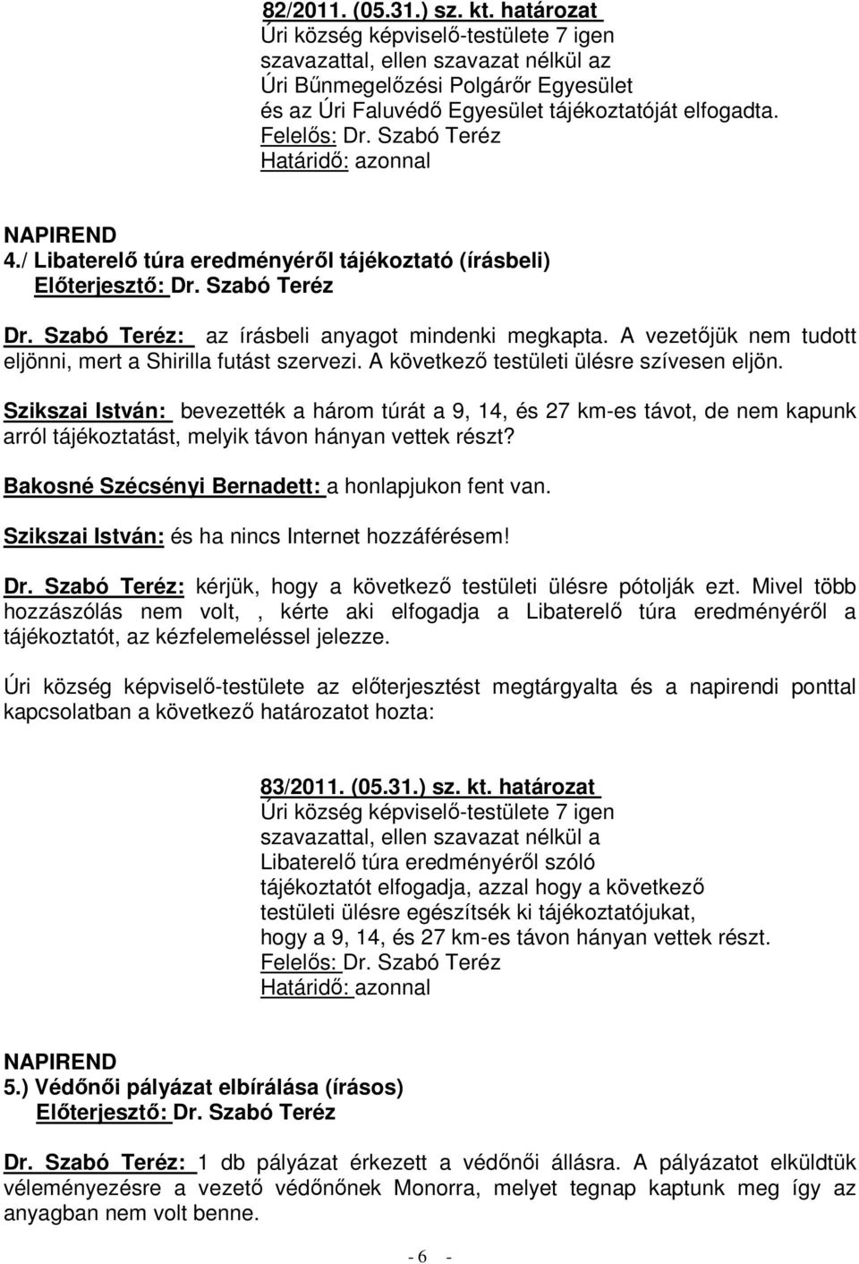 A következő testületi ülésre szívesen eljön. Szikszai István: bevezették a három túrát a 9, 14, és 27 km-es távot, de nem kapunk arról tájékoztatást, melyik távon hányan vettek részt?