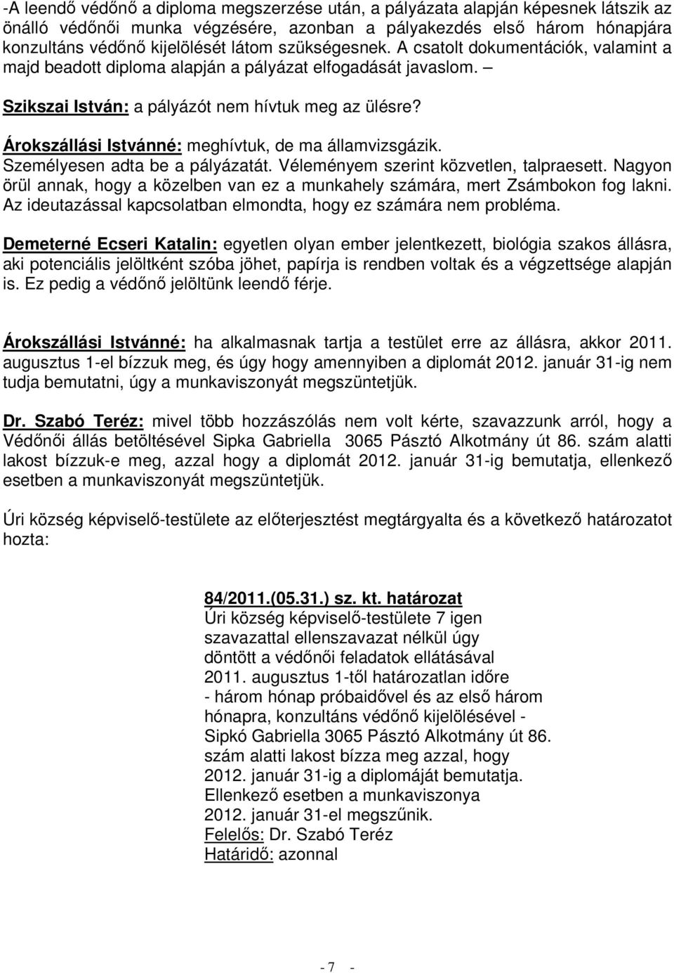 Árokszállási Istvánné: meghívtuk, de ma államvizsgázik. Személyesen adta be a pályázatát. Véleményem szerint közvetlen, talpraesett.