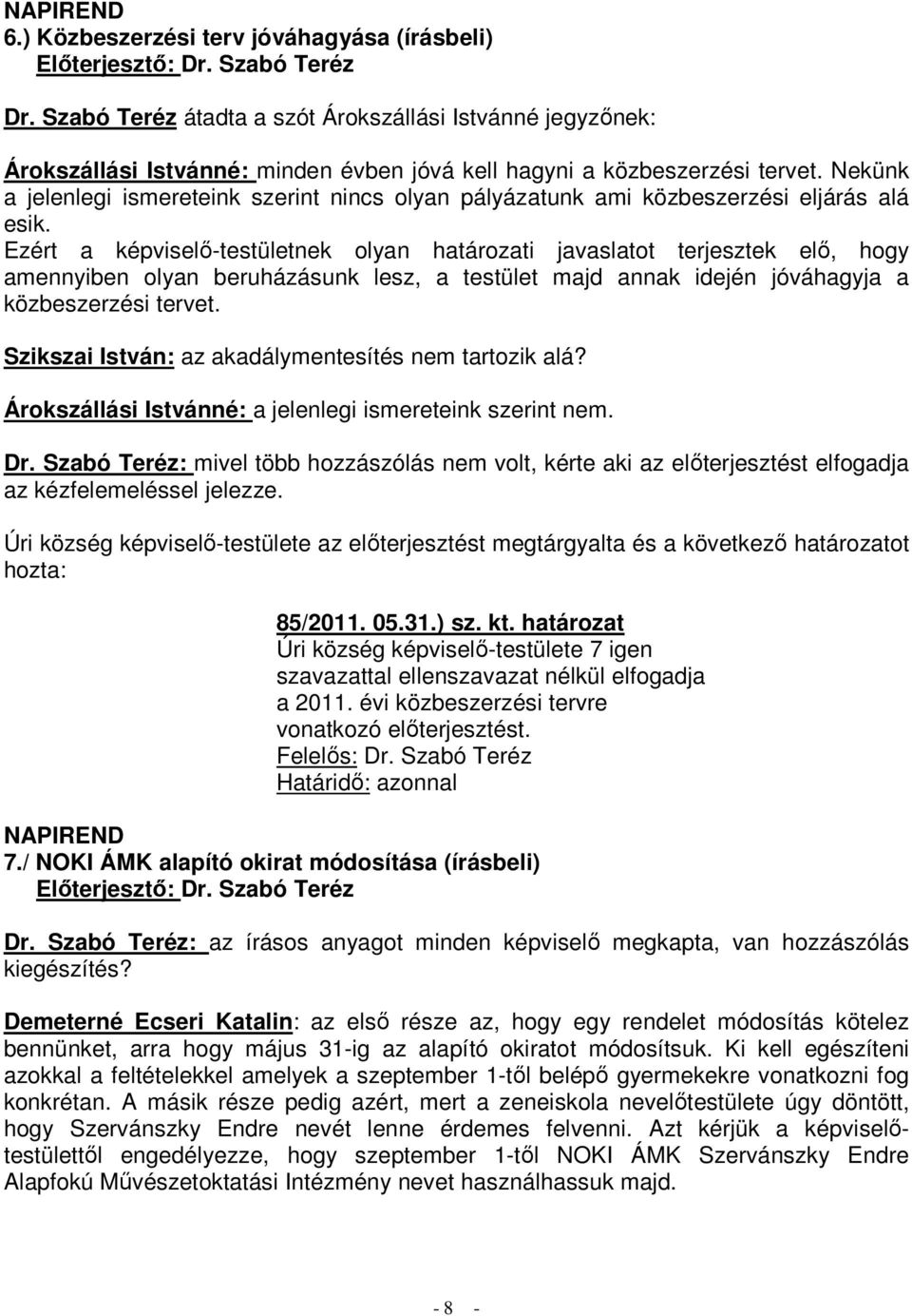Ezért a képviselő-testületnek olyan határozati javaslatot terjesztek elő, hogy amennyiben olyan beruházásunk lesz, a testület majd annak idején jóváhagyja a közbeszerzési tervet.
