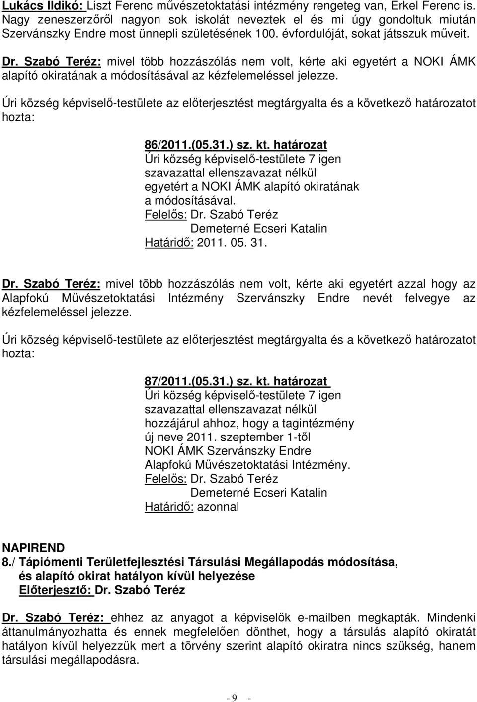 Szabó Teréz: mivel több hozzászólás nem volt, kérte aki egyetért a NOKI ÁMK alapító okiratának a módosításával az kézfelemeléssel jelezze.