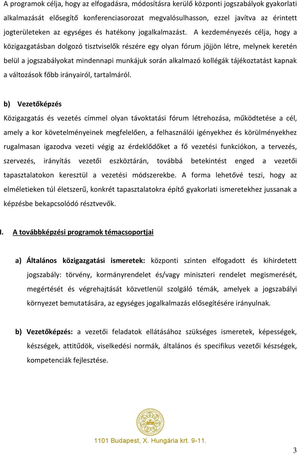 A kezdeményezés célja, hogy a közigazgatásban dolgozó tisztviselők részére egy olyan fórum jöjjön létre, melynek keretén belül a jogszabályokat mindennapi munkájuk során alkalmazó kollégák