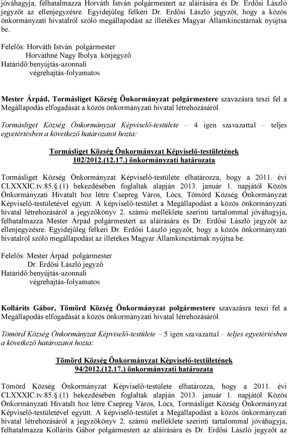 Felelős: Horváth István polgármester Horváthné Nagy Ibolya körjegyző Mester Árpád, Tormásliget Község Önkormányzat polgármestere szavazásra teszi fel a Megállapodás elfogadását a közös önkormányzati