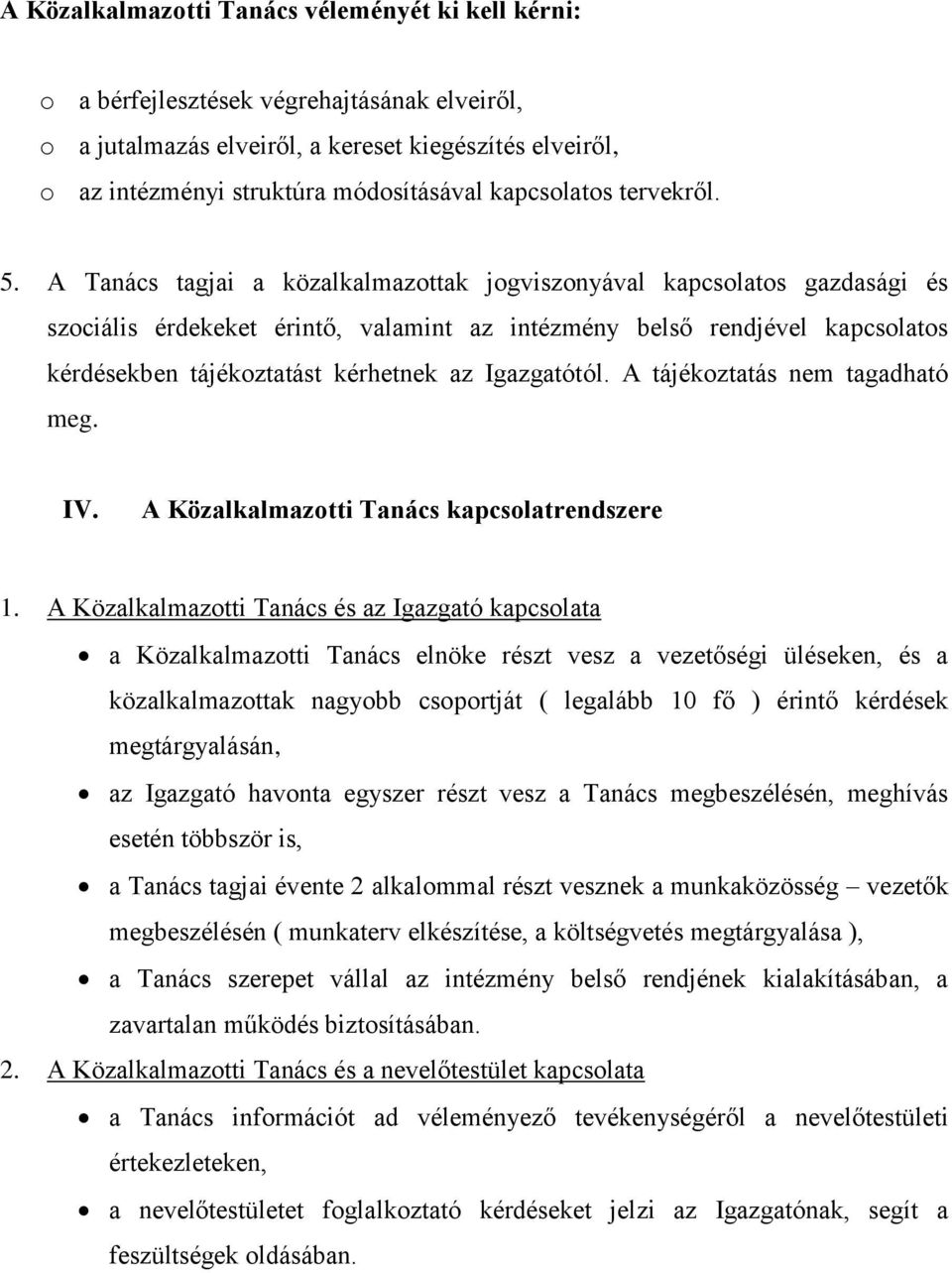 A Tanács tagjai a közalkalmazottak jogviszonyával kapcsolatos gazdasági és szociális érdekeket érintő, valamint az intézmény belső rendjével kapcsolatos kérdésekben tájékoztatást kérhetnek az