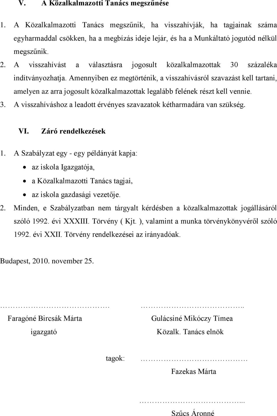 A visszahívást a választásra jogosult közalkalmazottak 30 százaléka indítványozhatja.