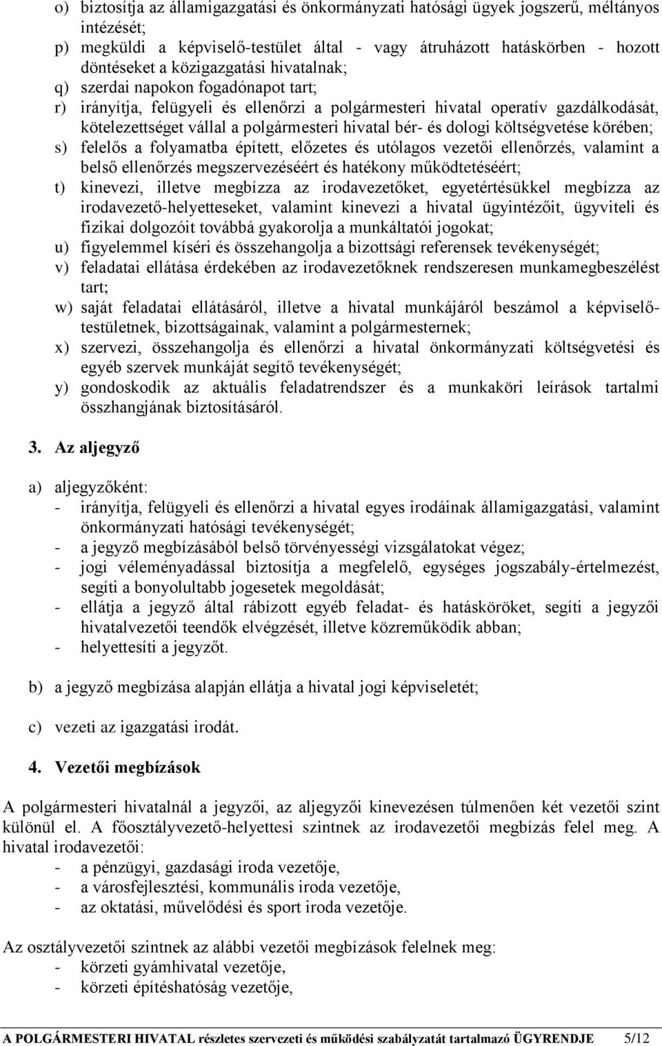 és dologi költségvetése körében; s) felelős a folyamatba épített, előzetes és utólagos vezetői ellenőrzés, valamint a belső ellenőrzés megszervezéséért és hatékony működtetéséért; t) kinevezi,