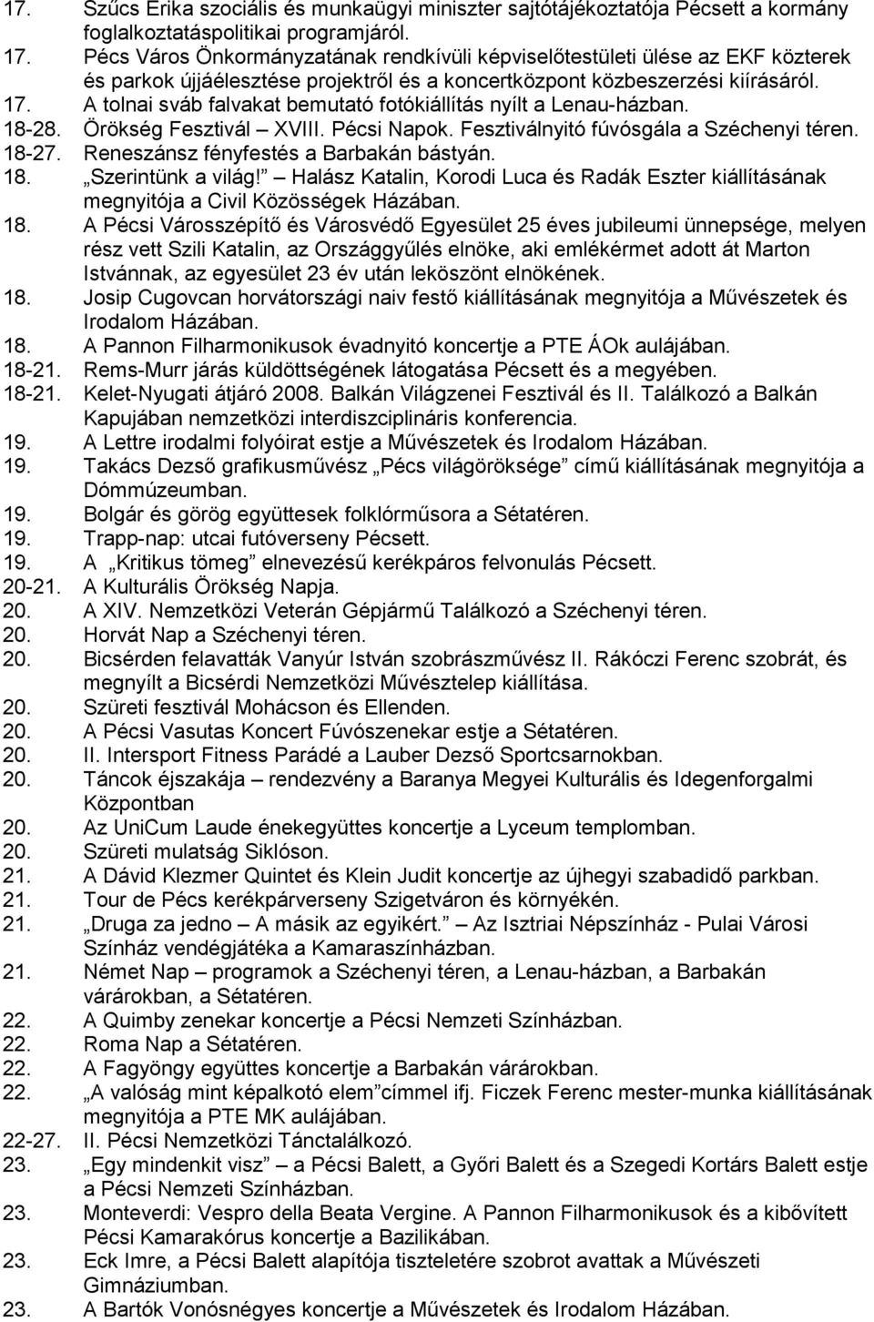A tolnai sváb falvakat bemutató fotókiállítás nyílt a Lenau-házban. 18-28. Örökség Fesztivál XVIII. Pécsi Napok. Fesztiválnyitó fúvósgála a Széchenyi téren. 18-27.