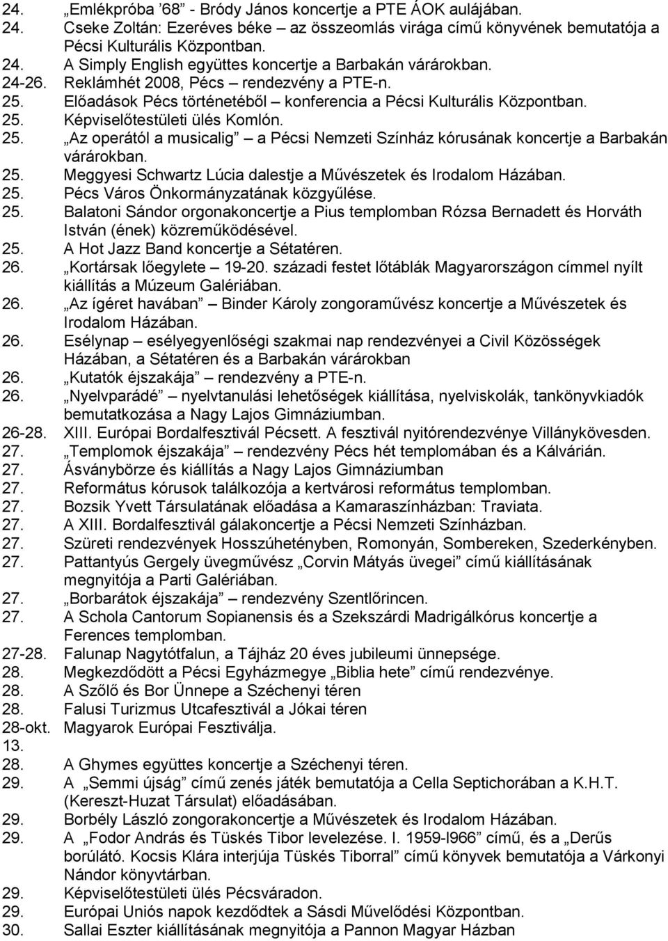 25. Meggyesi Schwartz Lúcia dalestje a Művészetek és Irodalom Házában. 25. Pécs Város Önkormányzatának közgyűlése. 25. Balatoni Sándor orgonakoncertje a Pius templomban Rózsa Bernadett és Horváth István (ének) közreműködésével.