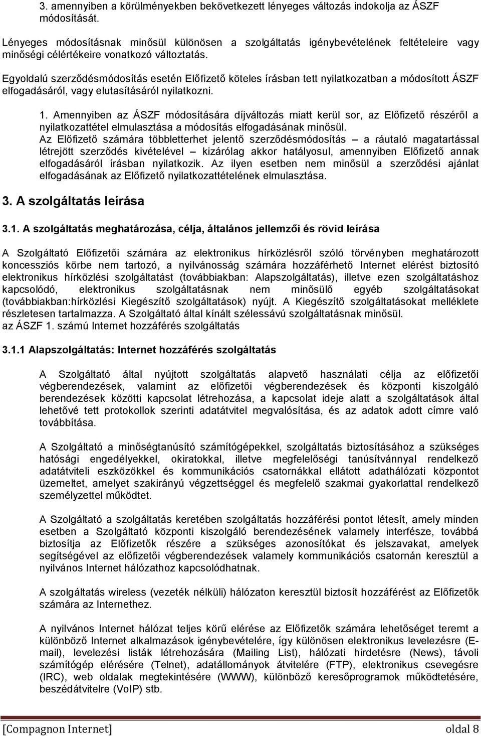 Egyoldalú szerződésmódosítás esetén Előfizető köteles írásban tett nyilatkozatban a módosított ÁSZF elfogadásáról, vagy elutasításáról nyilatkozni. 1.