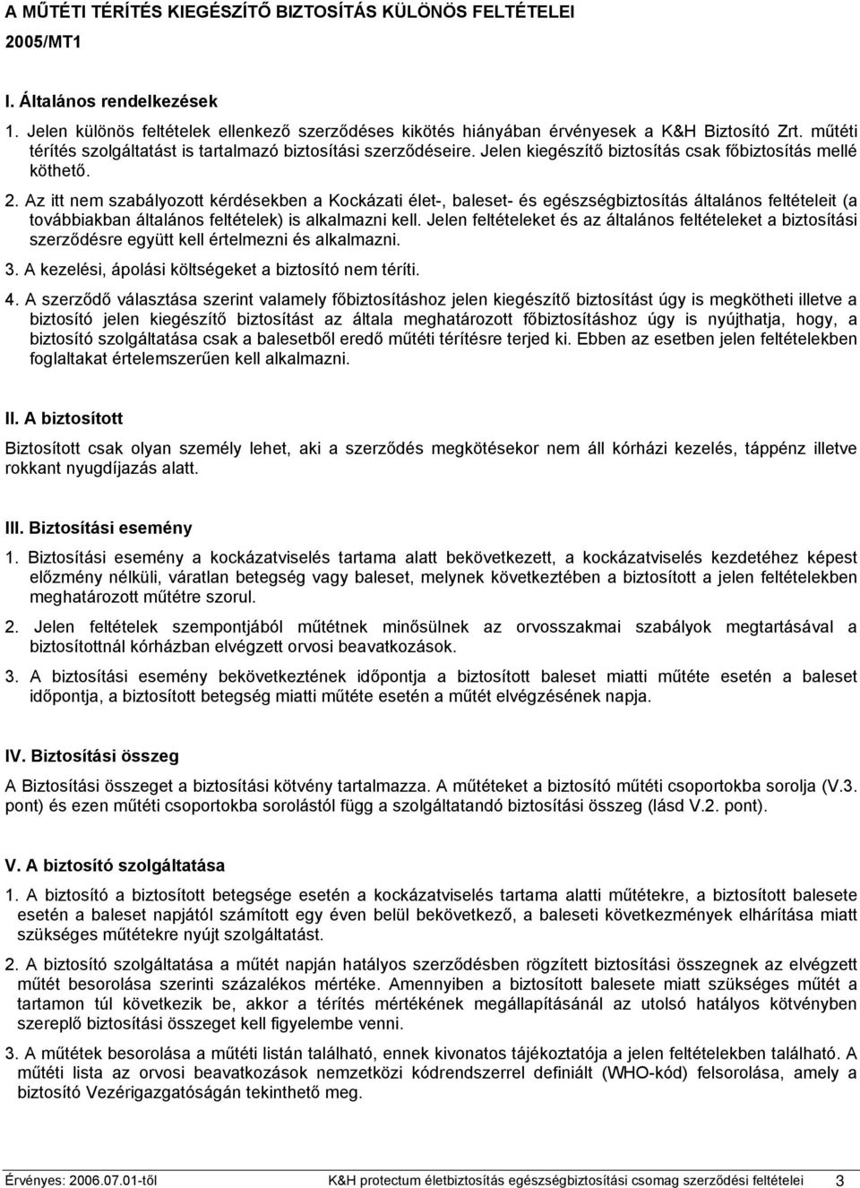 Az itt nem szabályozott kérdésekben a Kockázati élet-, baleset- és egészségbiztosítás általános feltételeit (a továbbiakban általános feltételek) is alkalmazni kell.