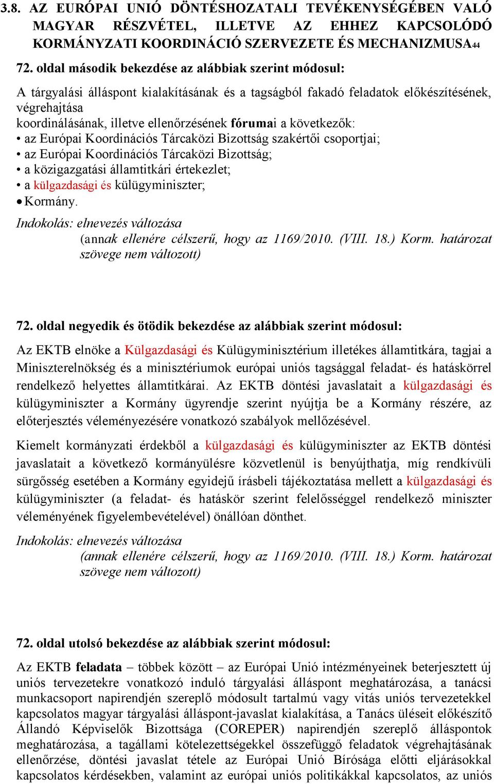 fórumai a következők: az Európai Koordinációs Tárcaközi Bizottság szakértői csoportjai; az Európai Koordinációs Tárcaközi Bizottság; a közigazgatási államtitkári értekezlet; a külgazdasági és