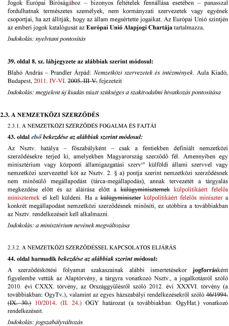 Aula Kiadó, Budapest, 2011. IV-VI. 2005. III-V. fejezeteit Indokolás: megjelent új kiadás miatt szükséges a szakirodalmi hivatkozás pontosítása 2.3. A NEMZETKÖZI SZERZŐDÉS 2.3.1. A NEMZETKÖZI SZERZŐDÉS FOGALMA ÉS FAJTÁI 43.