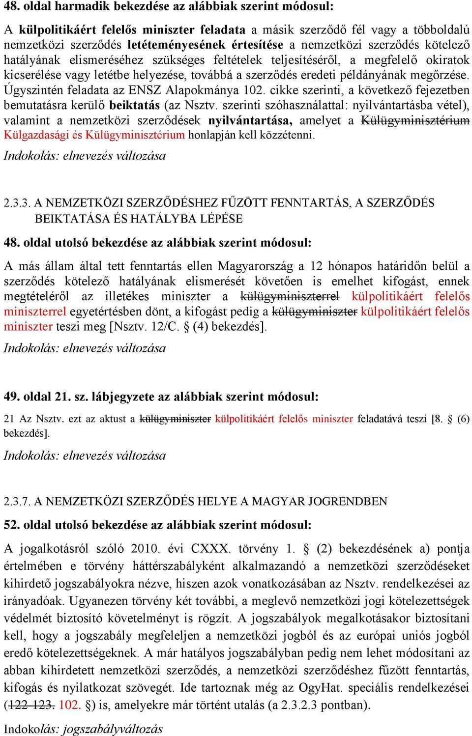 Úgyszintén feladata az ENSZ Alapokmánya 102. cikke szerinti, a következő fejezetben bemutatásra kerülő beiktatás (az Nsztv.