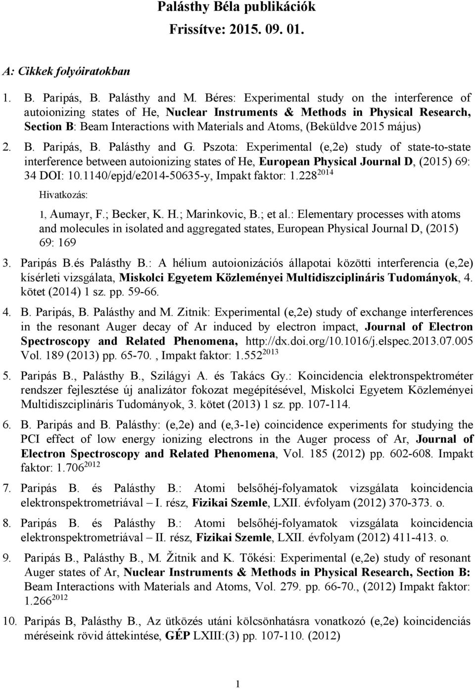 május) 2. B. Paripás, B. Palásthy and G. Pszota: Experimental (e,2e) study of state-to-state interference between autoionizing states of He, European Physical Journal D, (2015) 69: 34 DOI: 10.