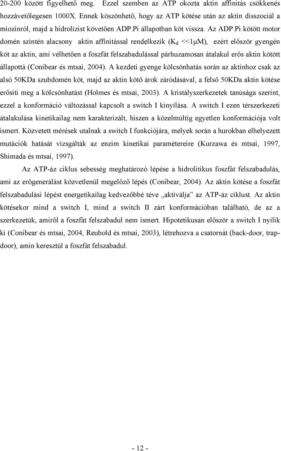 Pi kötött motor domén szintén alacsony aktin affinitással rendelkezik (K d <<1µM), ezért először gyengén köt az aktin, ami vélhetően a foszfát felszabadulással párhuzamosan átalakul erős aktin kötött