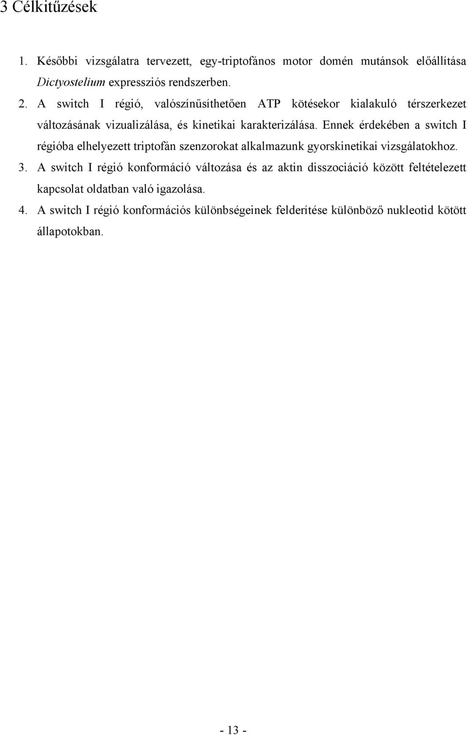 Ennek érdekében a switch I régióba elhelyezett triptofán szenzorokat alkalmazunk gyorskinetikai vizsgálatokhoz. 3.