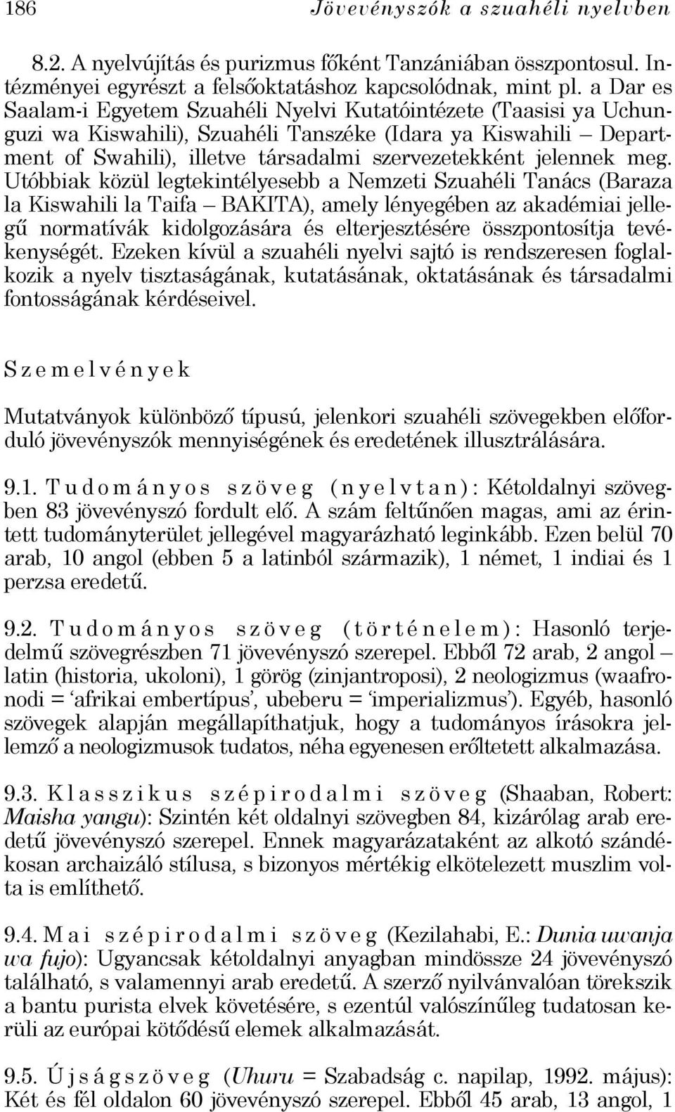 meg. Utóbbiak közül legtekintélyesebb a Nemzeti Szuahéli Tanács (Baraza la Kiswahili la Taifa BAKITA), amely lényegében az akadémiai jellegű normatívák kidolgozására és elterjesztésére összpontosítja