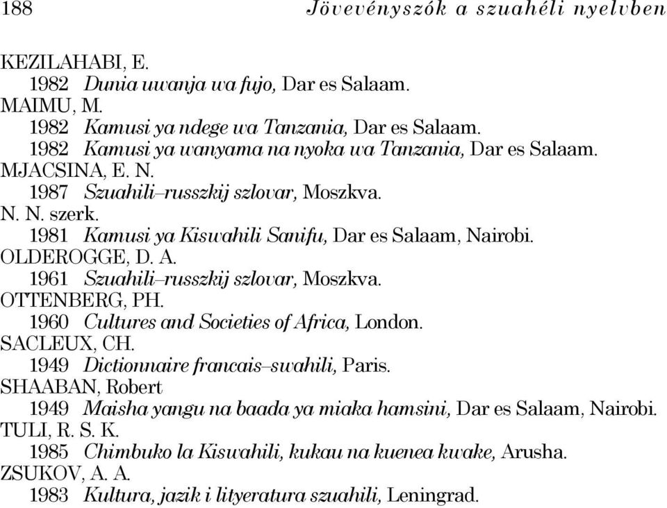 OLDEROGGE, D. A. 1961 Szuahili russzkij szlovar, Moszkva. OTTENBERG, PH. 1960 Cultures and Societies of Africa, London. SACLEUX, CH. 1949 Dictionnaire francais swahili, Paris.