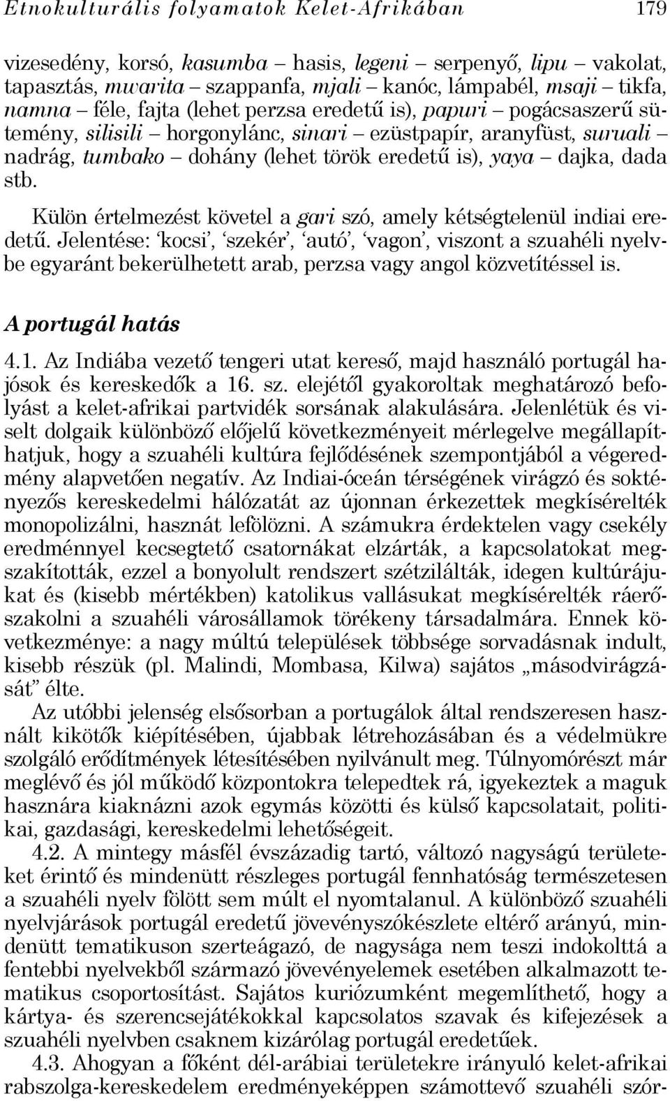 Külön értelmezést követel a gari szó, amely kétségtelenül indiai eredetű.