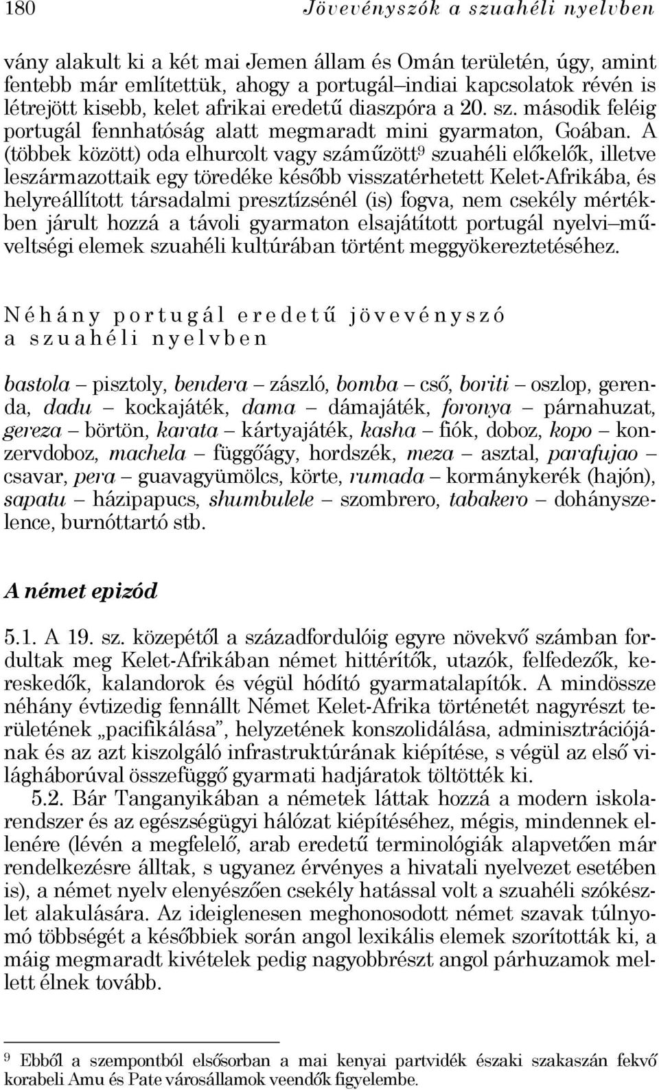 A (többek között) oda elhurcolt vagy száműzött 9 szuahéli előkelők, illetve leszármazottaik egy töredéke később visszatérhetett Kelet-Afrikába, és helyreállított társadalmi presztízsénél (is) fogva,