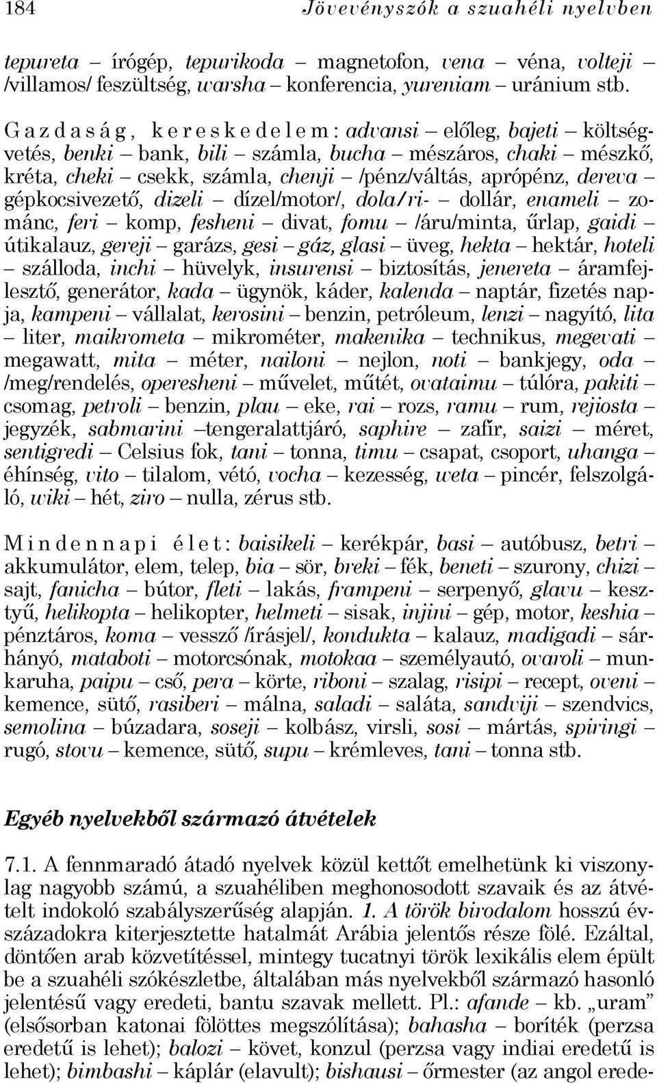 dizeli dízel/motor/, dola/ri- dollár, enameli zománc, feri komp, fesheni divat, fomu /áru/minta, űrlap, gaidi útikalauz, gereji garázs, gesi gáz, glasi üveg, hekta hektár, hoteli szálloda, inchi
