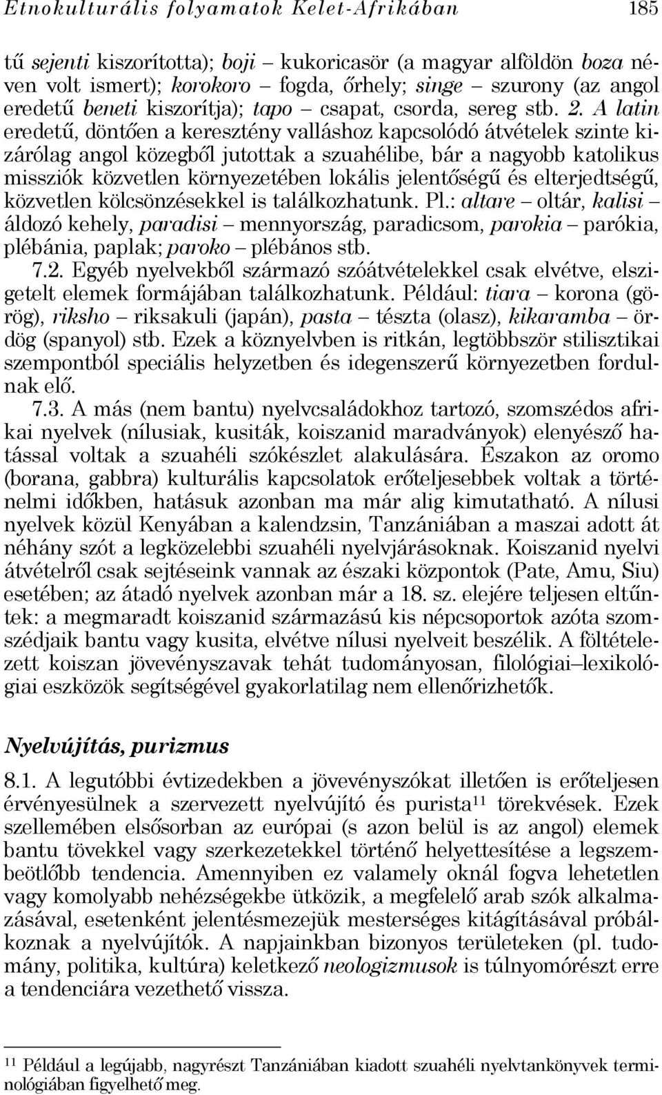 A latin eredetű, döntően a keresztény valláshoz kapcsolódó átvételek szinte kizárólag angol közegből jutottak a szuahélibe, bár a nagyobb katolikus missziók közvetlen környezetében lokális