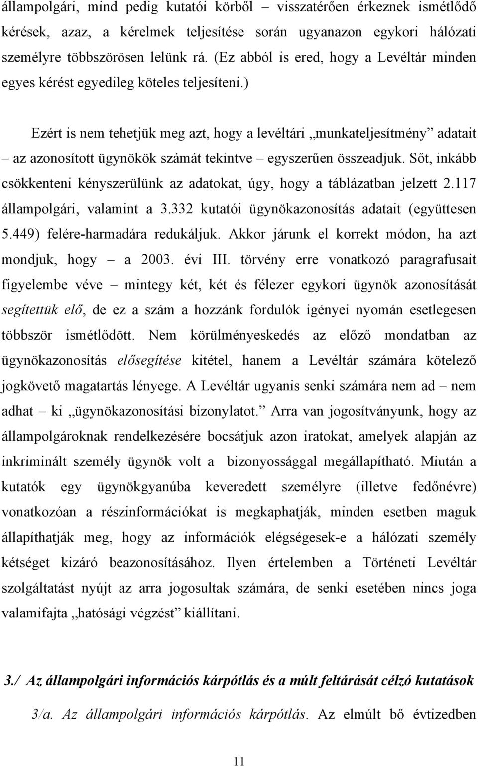 ) Ezért is nem tehetjük meg azt, hogy a levéltári munkateljesítmény adatait az azonosított ügynökök számát tekintve egyszerűen összeadjuk.