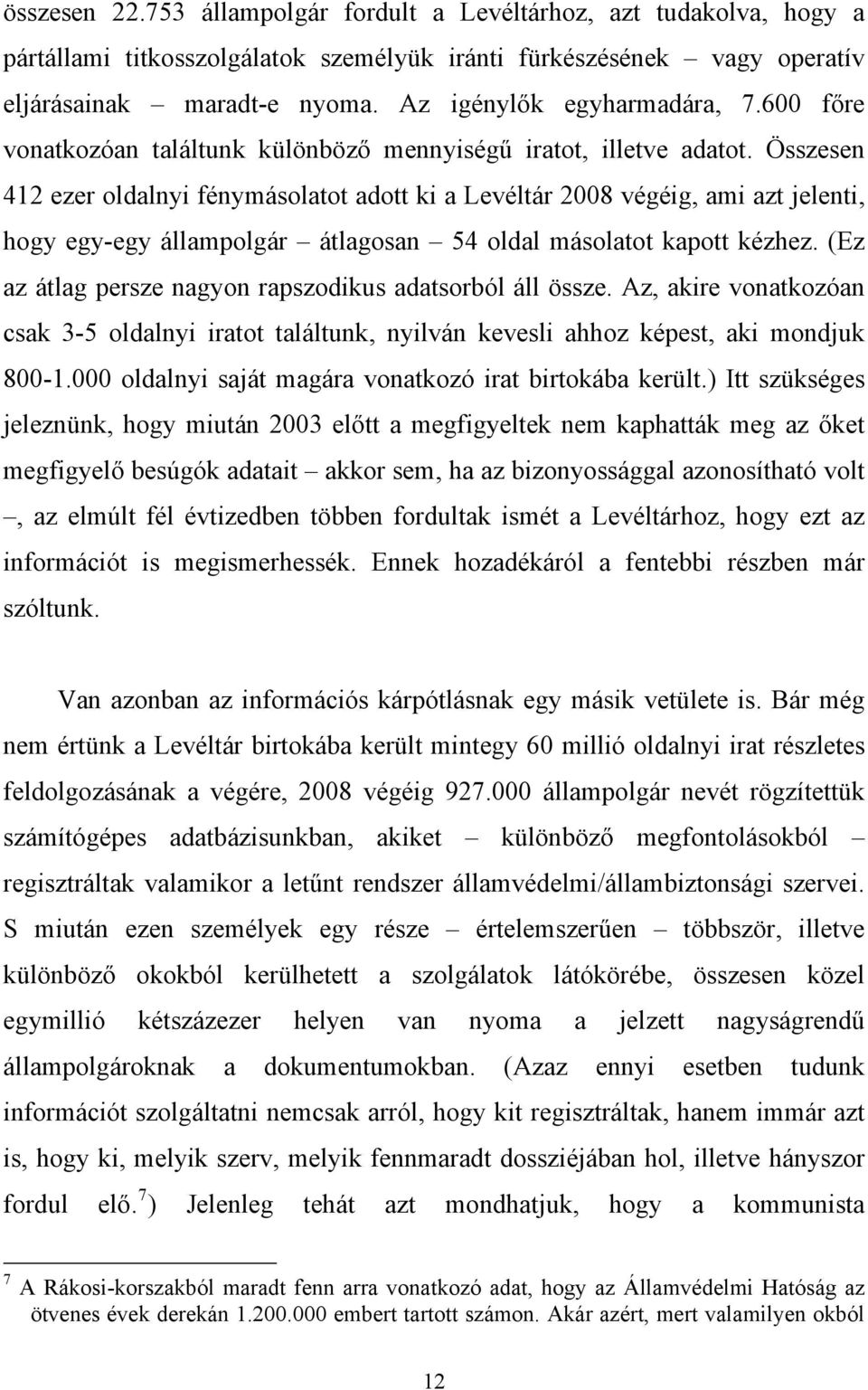 Összesen 412 ezer oldalnyi fénymásolatot adott ki a Levéltár 2008 végéig, ami azt jelenti, hogy egy-egy állampolgár átlagosan 54 oldal másolatot kapott kézhez.