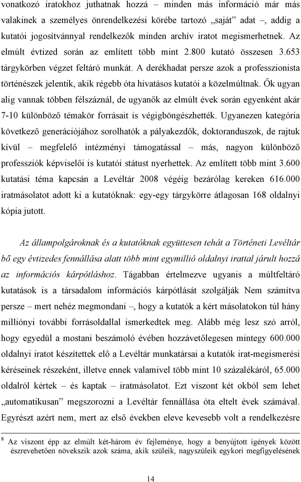 A derékhadat persze azok a professzionista történészek jelentik, akik régebb óta hivatásos kutatói a közelmúltnak.