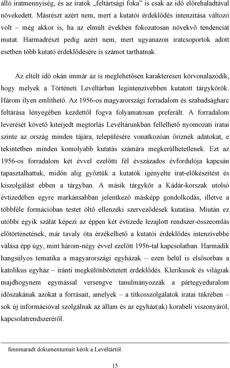 Harmadrészt pedig azért nem, mert ugyanazon iratcsoportok adott esetben több kutató érdeklődésére is számot tarthatnak.