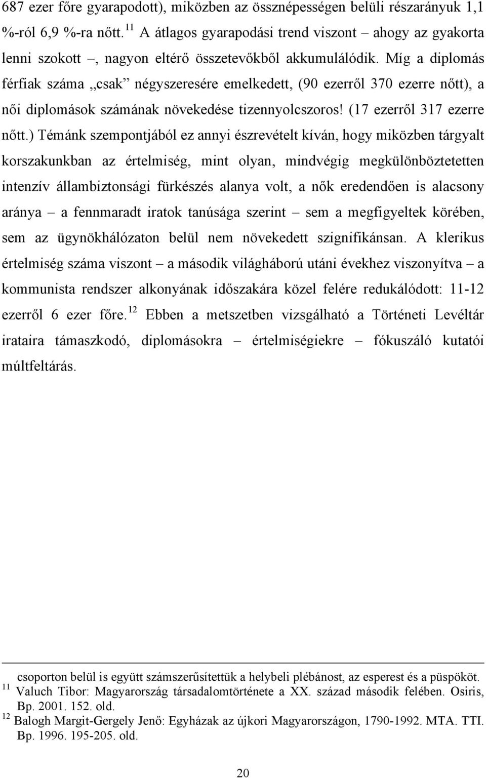 Míg a diplomás férfiak száma csak négyszeresére emelkedett, (90 ezerről 370 ezerre nőtt), a női diplomások számának növekedése tizennyolcszoros! (17 ezerről 317 ezerre nőtt.