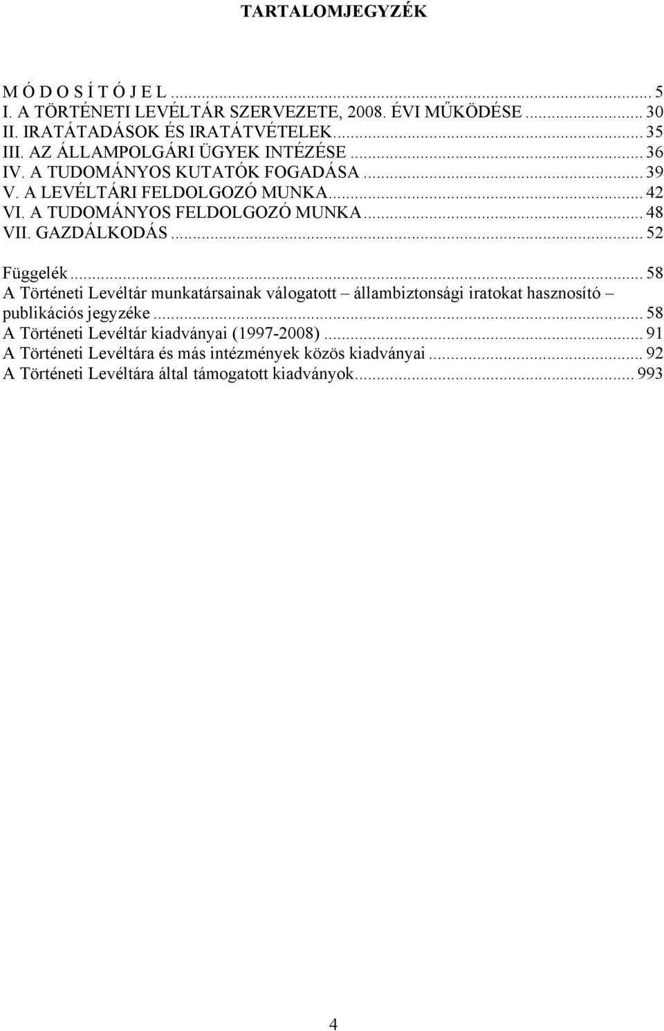 .. 48 VII. GAZDÁLKODÁS... 52 Függelék... 58 A Történeti Levéltár munkatársainak válogatott állambiztonsági iratokat hasznosító publikációs jegyzéke.
