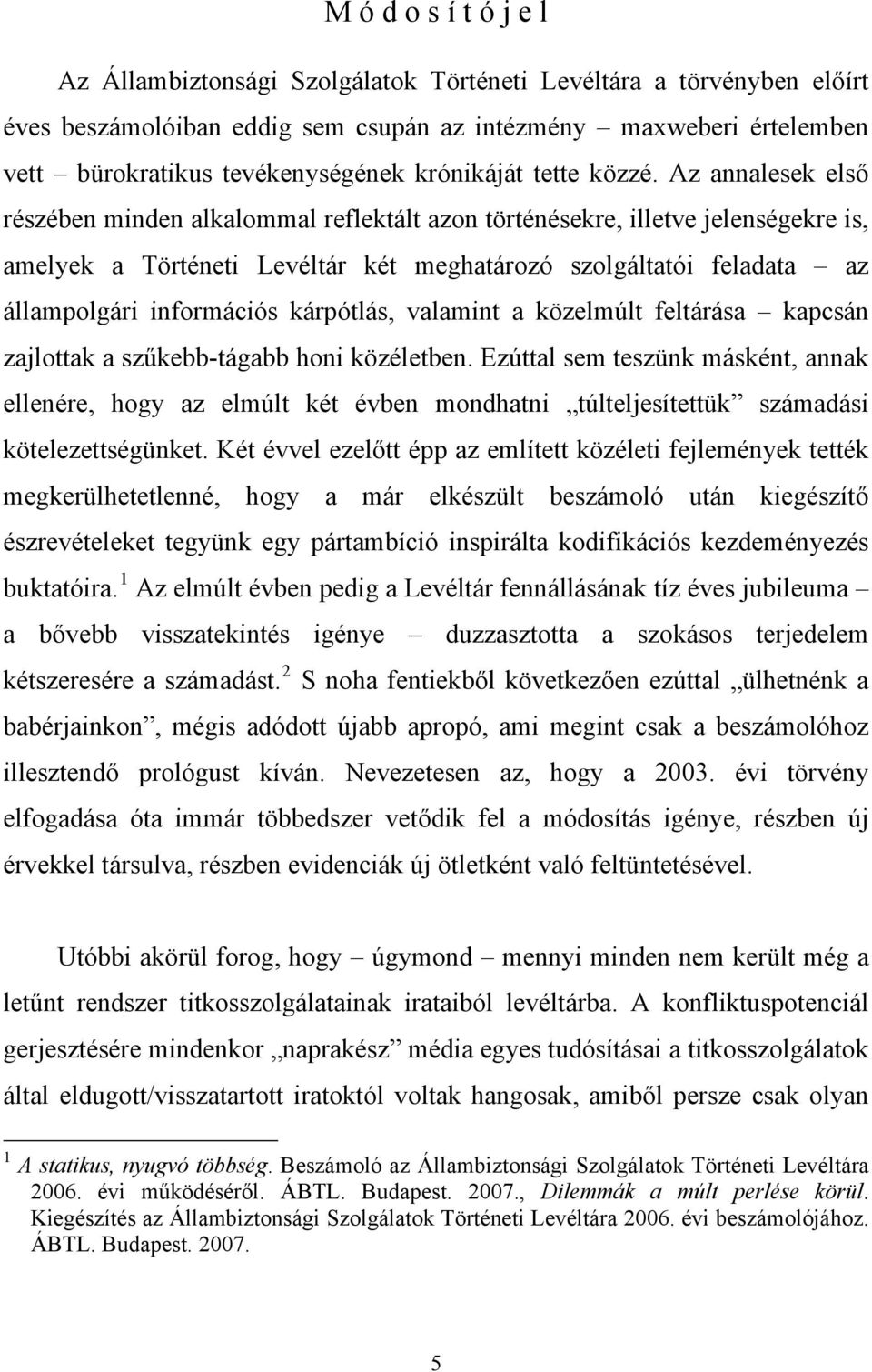 Az annalesek első részében minden alkalommal reflektált azon történésekre, illetve jelenségekre is, amelyek a Történeti Levéltár két meghatározó szolgáltatói feladata az állampolgári információs