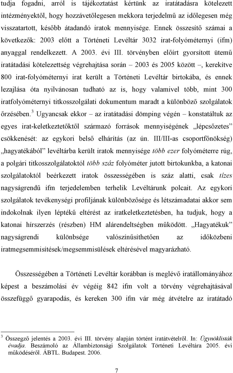 törvényben előírt gyorsított ütemű iratátadási kötelezettség végrehajtása során 2003 és 2005 között, kerekítve 800 irat-folyóméternyi irat került a Történeti Levéltár birtokába, és ennek lezajlása