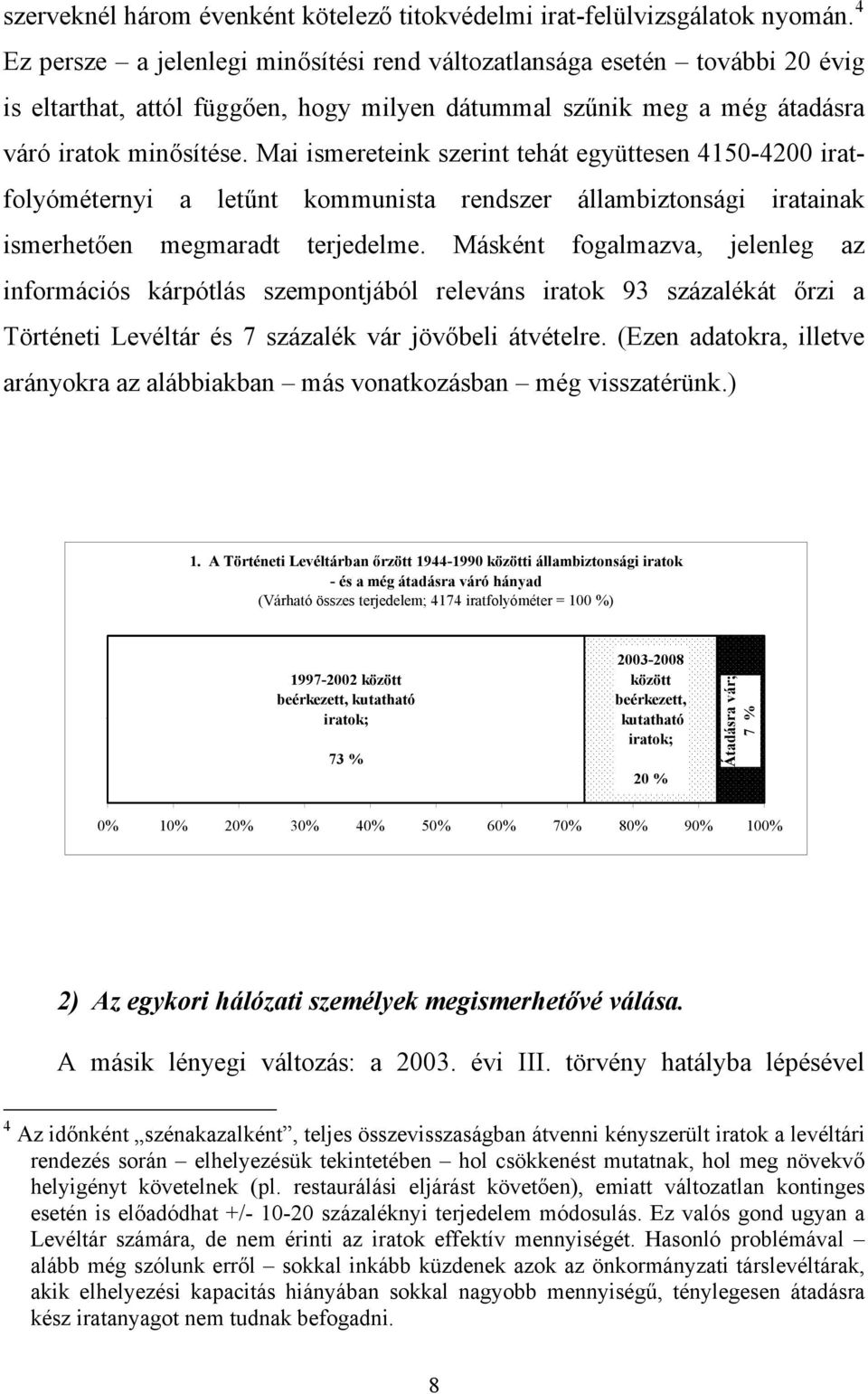 Mai ismereteink szerint tehát együttesen 4150-4200 iratfolyóméternyi a letűnt kommunista rendszer állambiztonsági iratainak ismerhetően megmaradt terjedelme.