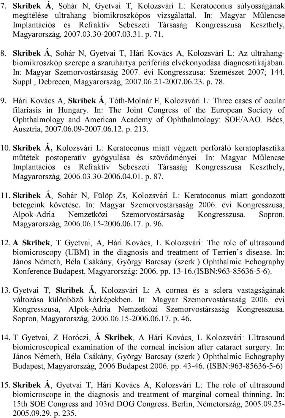 Skribek Á, Sohár N, Gyetvai T, Hári Kovács A, Kolozsvári L: Az ultrahangbiomikroszkóp szerepe a szaruhártya perifériás elvékonyodása diagnosztikájában. In: Magyar Szemorvostársaság 2007.