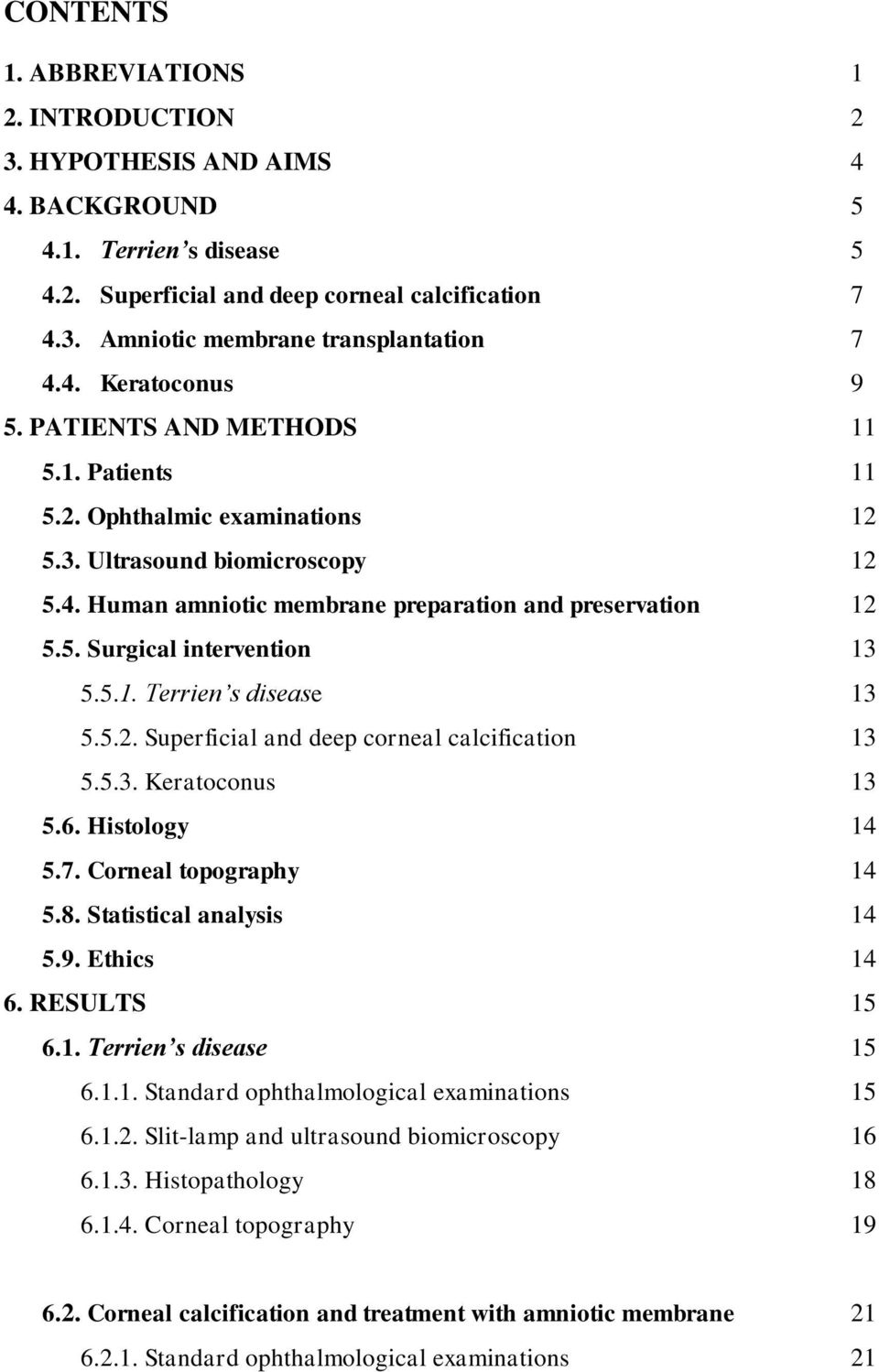 5.1. Terrien s disease 13 5.5.2. Superficial and deep corneal calcification 13 5.5.3. Keratoconus 13 5.6. Histology 14 5.7. Corneal topography 14 5.8. Statistical analysis 14 5.9. Ethics 14 6.