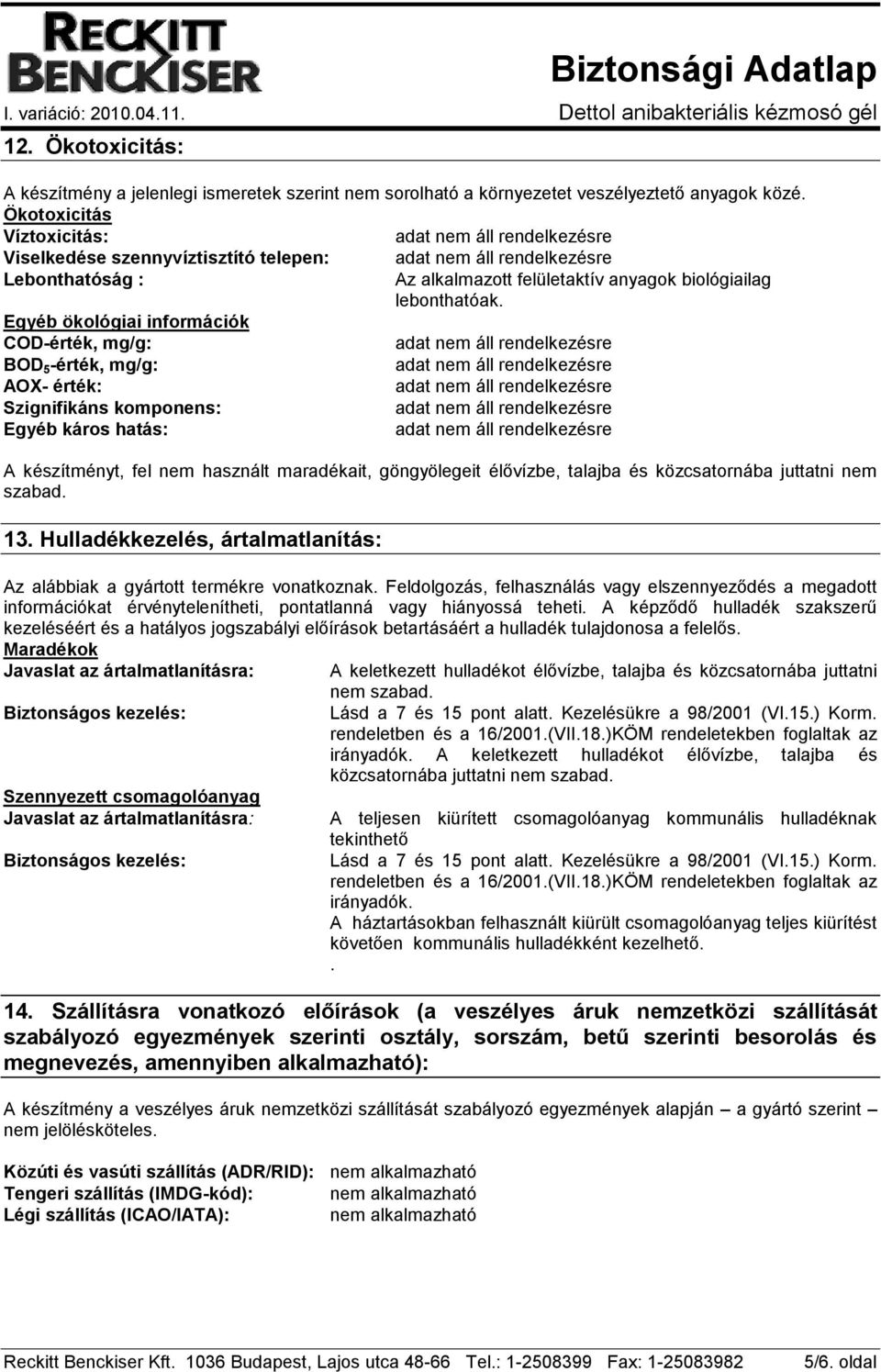 Egyéb ökológiai információk COD-érték, mg/g: BOD 5 -érték, mg/g: AOX- érték: Szignifikáns komponens: Egyéb káros hatás: A készítményt, fel nem használt maradékait, göngyölegeit élővízbe, talajba és