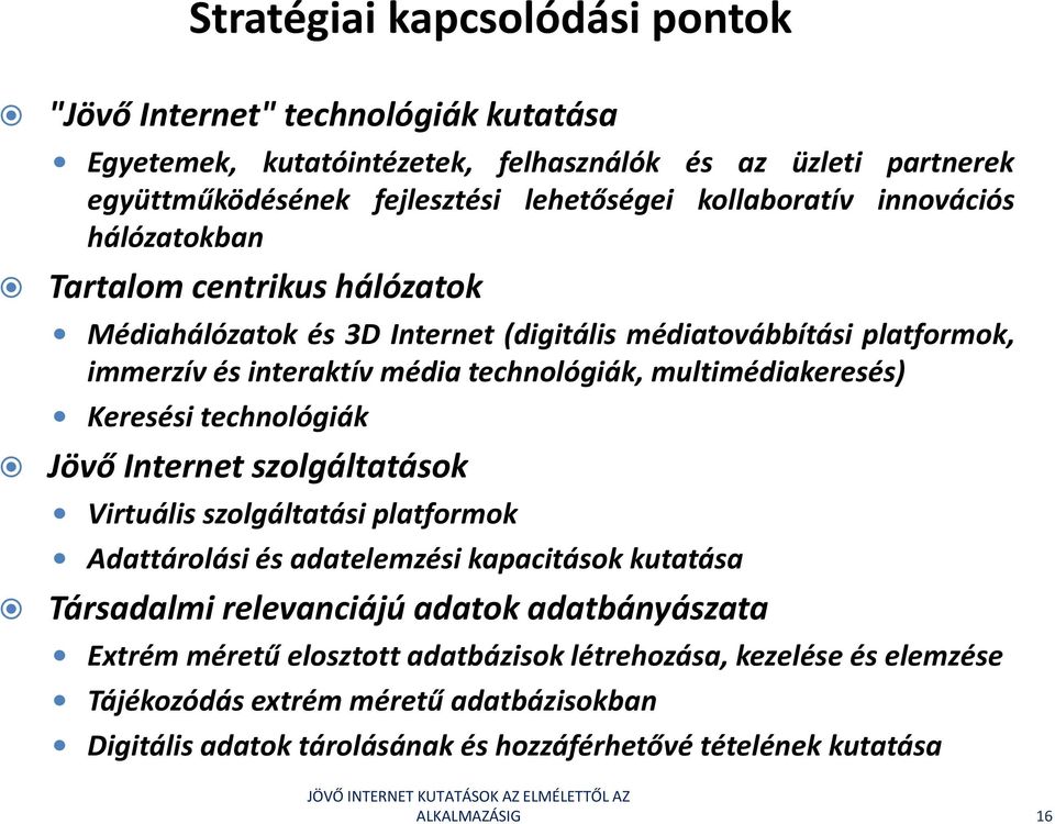 multimédiakeresés) Keresési technológiák Jövő Internet szolgáltatások Virtuális szolgáltatási platformok Adattárolási és adatelemzési kapacitások kutatása Társadalmi relevanciájú